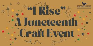 I Rise: A Juneteenth Craft Event