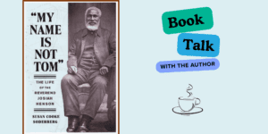 Book Talk – “My Name is Not Tom”: The Life of Josiah Henson
