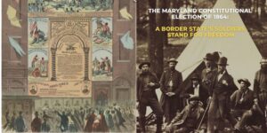 The Maryland 1864 Constitution: A Border State’s Soldiers Stand for Freedom