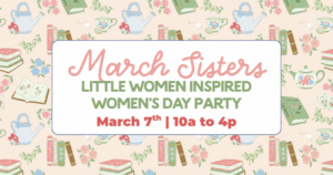 March Sisters – Little Women Inspired Women’s Day Party