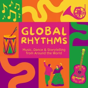 Global Rhythms: Music, Dance & Storytelling from Around the World